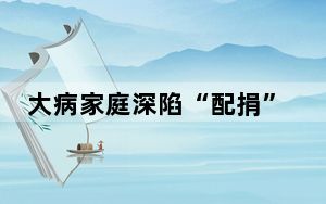 大病家庭深陷“配捐”骗局 背后真相实在令人震惊