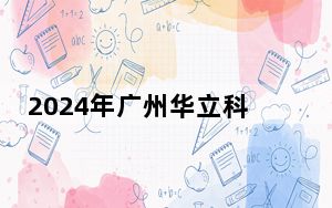 2024年广州华立科技职业学院收费明细：一年16800元到23800元（供广西考生参考）