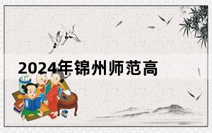 2024年锦州师范高等专科学校学费明细：一年最低3000元最高3600元（各专业收费标准）