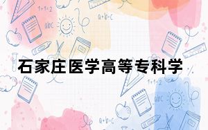 石家庄医学高等专科学校2024年学费明细：每年最低17500元最高21900元（供北京考生参考）