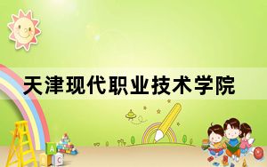 天津现代职业技术学院2024年学费多少钱？每年5000元-5500元（各专业收费标准）