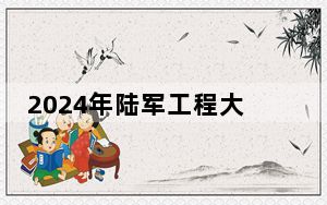 2024年陆军工程大学在山东招生计划和学费是多少？录取分数线是多少？