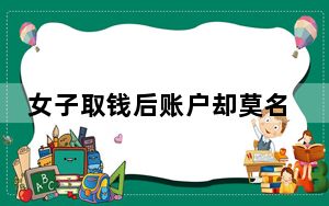 女子取钱后账户却莫名进账 背后真相实在令人震惊