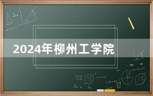 2024年柳州工学院学费明细：一年20500元-22500元（各专业收费标准）