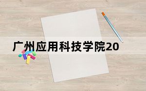 广州应用科技学院2024年全国录取最低分数线和最低位次公布