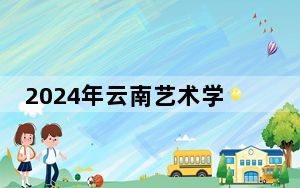 2024年云南艺术学院收费明细：一年最低8500元最高10000元（供吉林考生参考）
