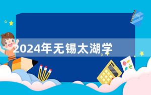 2024年无锡太湖学院收费明细：一年22500元到28600元（供河南考生参考）