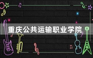 重庆公共运输职业学院在四川最低录取分数线和招生计划公布！