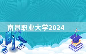 南昌职业大学2024年学费明细：每年11400元到24600元（供重庆考生参考）