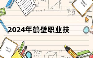 2024年鹤壁职业技术学院在黑龙江招生计划和录取分数线是多少？黑龙江考生2025年参考