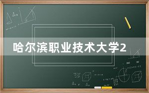 哈尔滨职业技术大学2024年在广西招生最低录取分数线和招生计划公布！