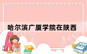 哈尔滨广厦学院在陕西最低录取分数线和招生计划公布！