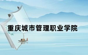 重庆城市管理职业学院2024年学费明细：每年6200元（供黑龙江考生参考）