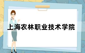 上海农林职业技术学院2024年学费明细：每年2500元-7500元（供江西考生参考）