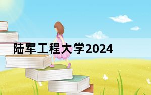 陆军工程大学2024年在宁夏录取分数线和招生计划以及学费