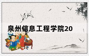 泉州信息工程学院2024年全国录取最低分数线和最低位次公布