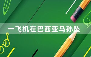 一飞机在巴西亚马孙坠毁致14死 这到底是怎么回事？