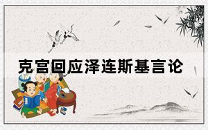 克宫回应泽连斯基言论 这到底是怎么回事？