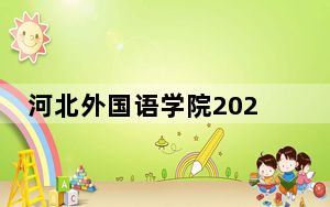 河北外国语学院2024年录取最低分数线公布：山西考生2025年参考