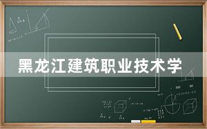 黑龙江建筑职业技术学院2024年每年多少学费？每年6000元到15000元（供内蒙考生参考）