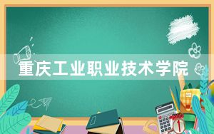 重庆工业职业技术学院2024年学费明细：每年最低6200元最高7500元（供山西考生参考）
