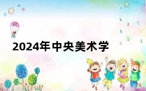2024年中央美术学院学费明细：一年8000元-45000元（各专业收费标准）