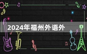 2024年福州外语外贸学院在贵州招生计划和录取分数线是多少？贵州考生2025年参考