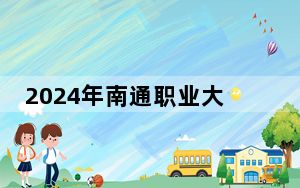 2024年南通职业大学在安徽招生计划和录取分数线是多少？安徽考生2025年参考