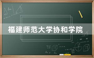 福建师范大学协和学院2024年学费标准：每年19000元到20000元（各专业收费标准）