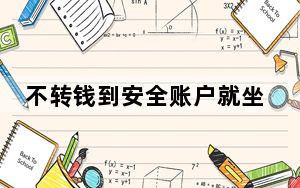 不转钱到安全账户就坐牢?假的 背后真相实在令人震惊