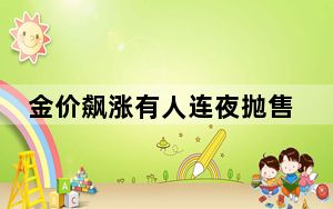 金价飙涨有人连夜抛售 背后真相令人震惊