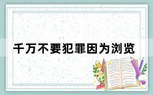 千万不要犯罪因为浏览记录会让人社死 背后真相令人震惊