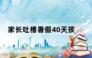 家长吐槽暑假40天孩子开销五六万 背后真相实在让人惊愕