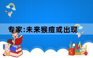 专家:未来猴痘或出现家庭内传播 这到底是怎么回事？