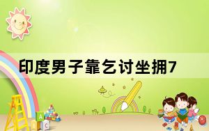 印度男子靠乞讨坐拥7500万卢比资产 背后真相让人感到惊讶