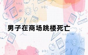 男子在商场跳楼死亡 这到底是怎么回事？