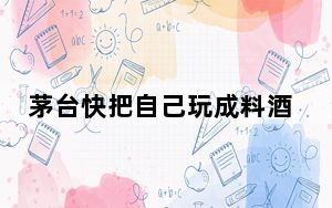 茅台快把自己玩成料酒了 这到底是怎么回事？