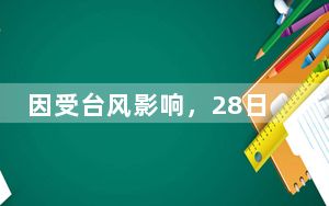 因受台风影响，28日福州火车站新增列车停运！