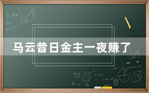 马云昔日金主一夜赚了2000亿 背后真相令人震惊
