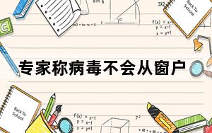 专家称病毒不会从窗户飘进来 背后真相实在令人震惊