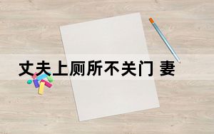丈夫上厕所不关门 妻子下跪恳求 背后真相实在让人惊愕