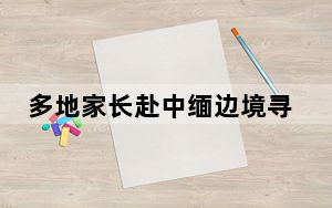 多地家长赴中缅边境寻找孩子 背后真相实在令人震惊