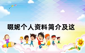 啜妮个人资料简介及这么读 背后真相让人感到惊讶