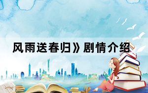 风雨送春归》剧情介绍 背后真相实在让人惊愕