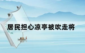 居民担心凉亭被吹走将其拴水泥柱上 背后真相实在让人惊愕