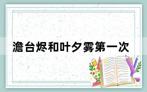 澹台烬和叶夕雾第一次是什么时候？ 这到底是怎么回事？