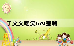 于文文嘲笑GAI歪嘴 背后真相令人震惊