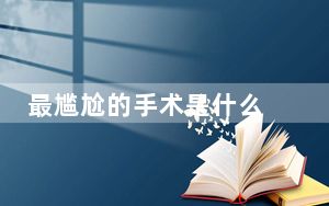 最尴尬的手术是什么 背后真相实在令人震惊