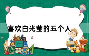 喜欢白光莹的五个人 背后真相令人震惊