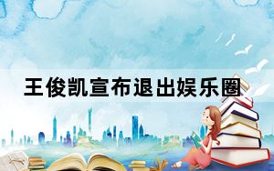 王俊凯宣布退出娱乐圈 背后真相令人震惊